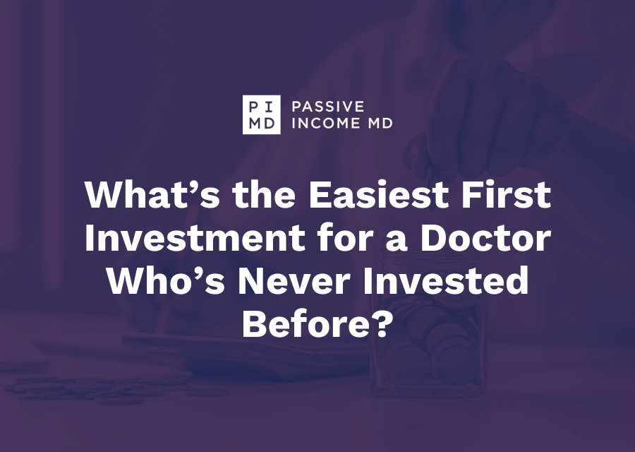 What’s the Easiest First Investment for a Doctor Who’s Never Invested Before?